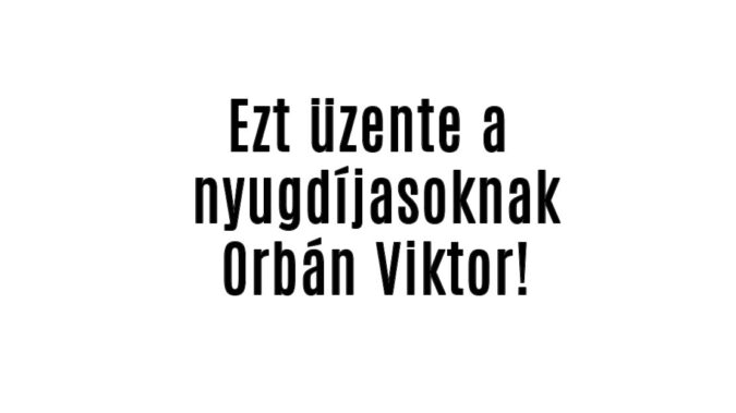 Ezt üzente a nyugdíjasoknak Orbán Viktor!