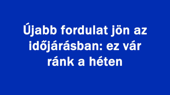 Újabb fordulat jön az időjárásban