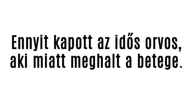 Ennyit kapott az idős orvos, aki miatt meghalt a betege.