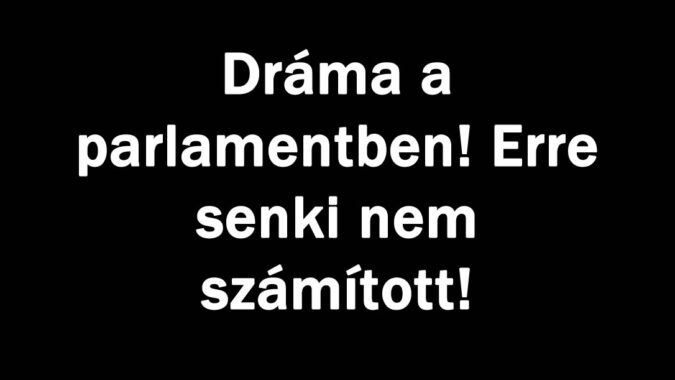 Dráma a parlamentben! Erre senki nem számított!