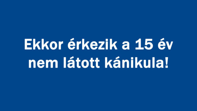 Ekkor érkezik a 15 év nem látott kánikula!