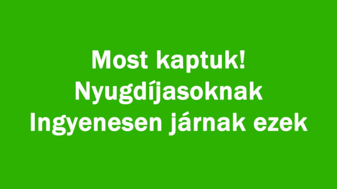 Most kaptuk! Nyugdíjasoknak Ingyenesen járnak ezek