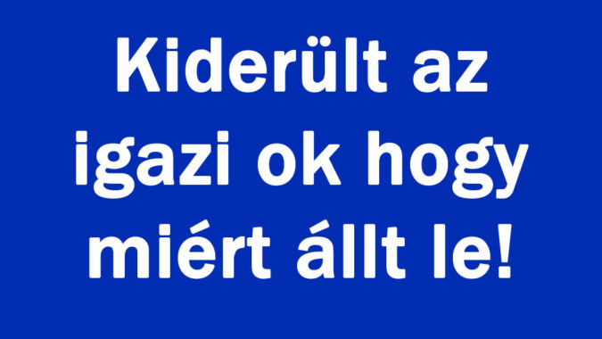 Kiderült az igazi ok hogy miért állt le!
