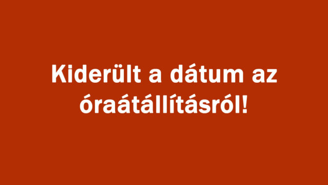 Kiderült a dátum az óraátállításról!