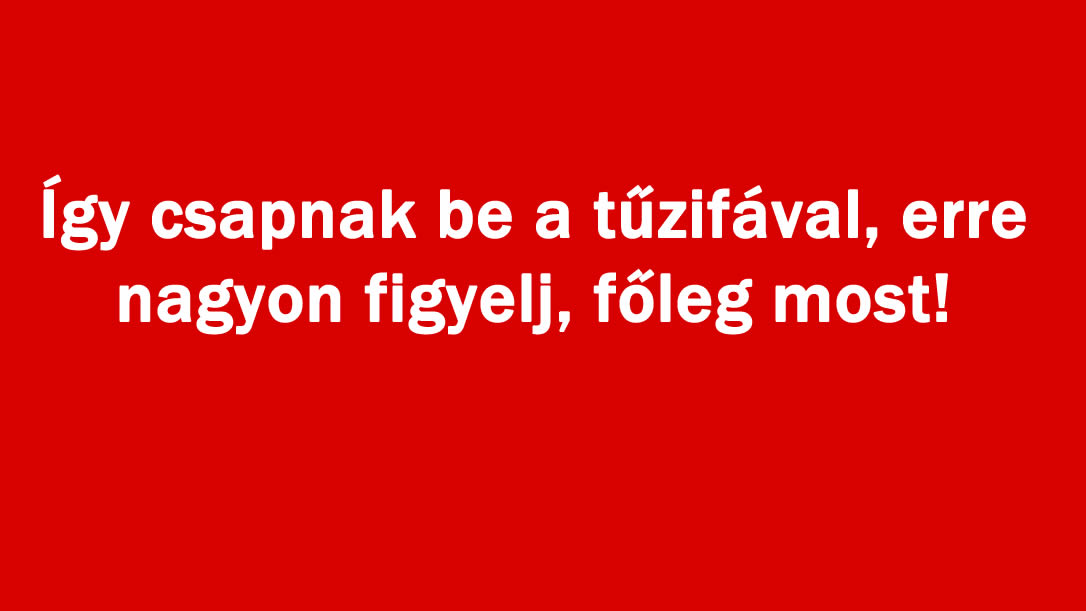 Így csapnak be a tűzifával, erre nagyon figyelj, főleg most!