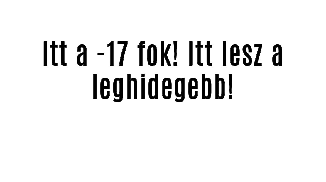 Itt a -17 fok! Itt lesz a leghidegebb!