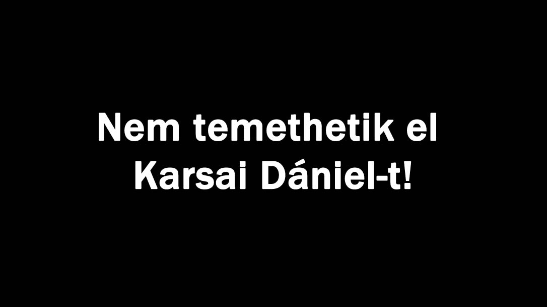 Nem temethetik el Karsai Dániel-t!