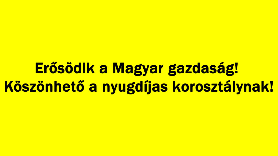 Erősödik a Magyar gazdaság! Köszönhető a nyugdíjas korosztálynak!