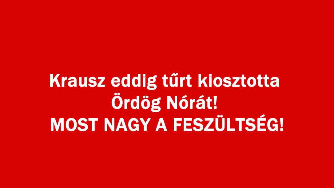 Krausz eddig tűrt kiosztotta Ördög Nórát! MOST NAGY A FESZÜLTSÉG!