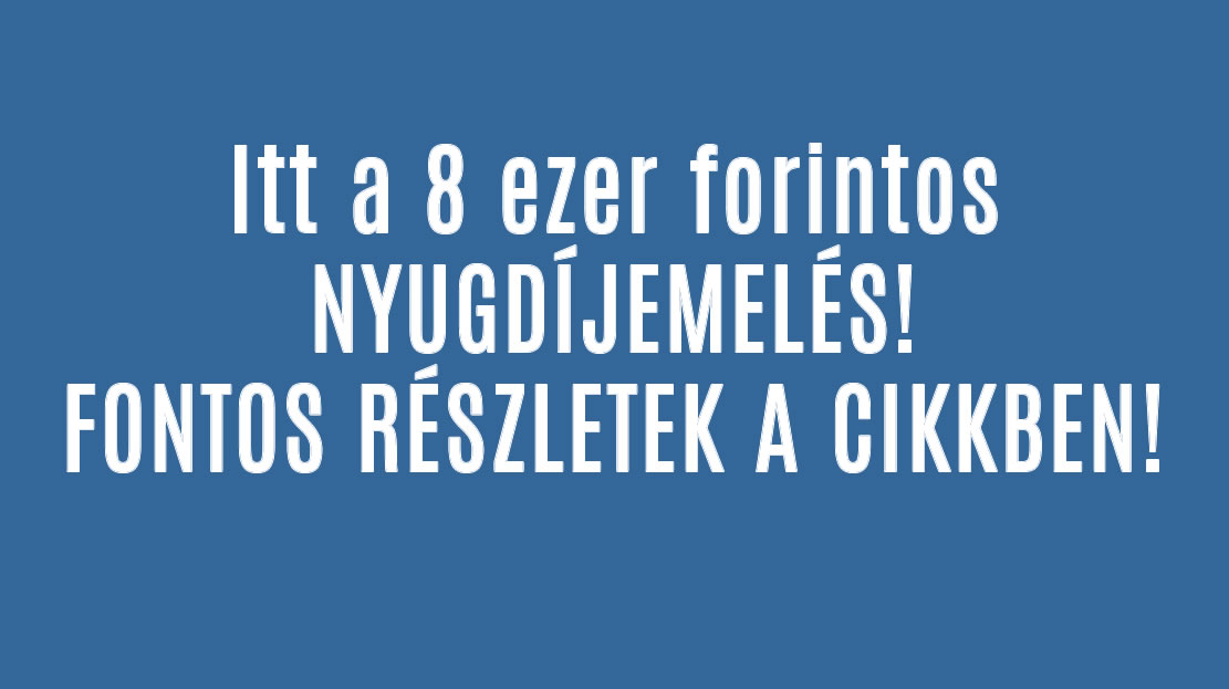 Itt a 8 ezer forintos NYUGDÍJEMELÉS!