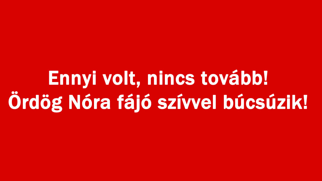 Ennyi volt, nincs tovább! Ördög Nóra fájó szívvel búcsúzik!