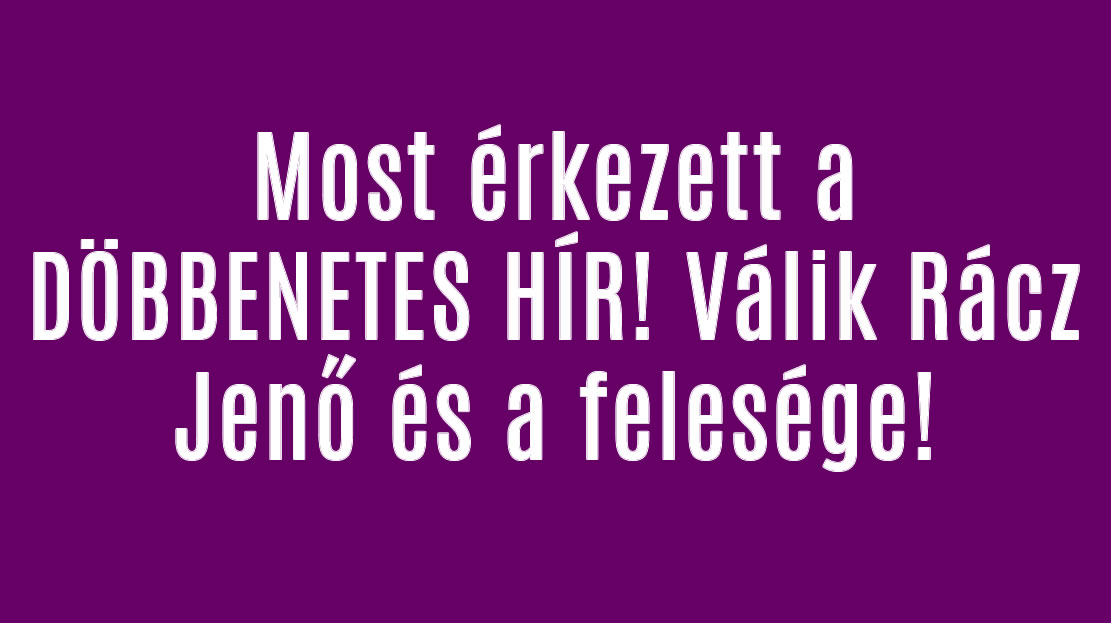 Most érkezett a DÖBBENETES HÍR! Válik Rácz Jenő és a felesége!