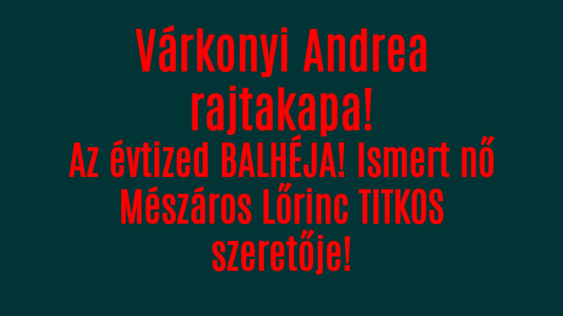 Az évtized BALHÉJA! Ismert nő Mészáros Lőrinc TITKOS szeretője!