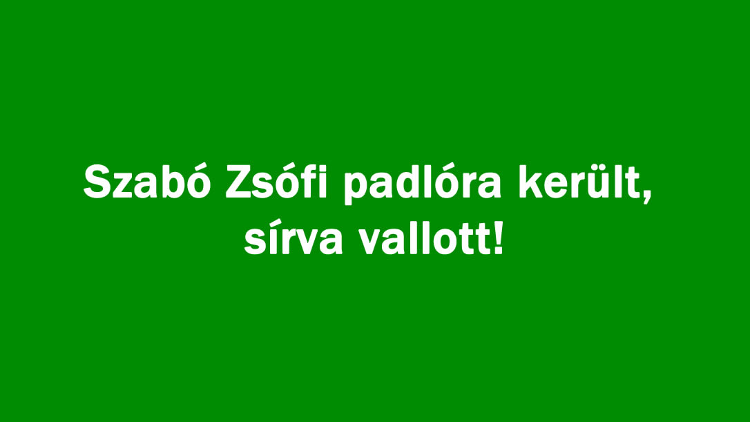 Szabó Zsófi padlóra került, sírva vallott!