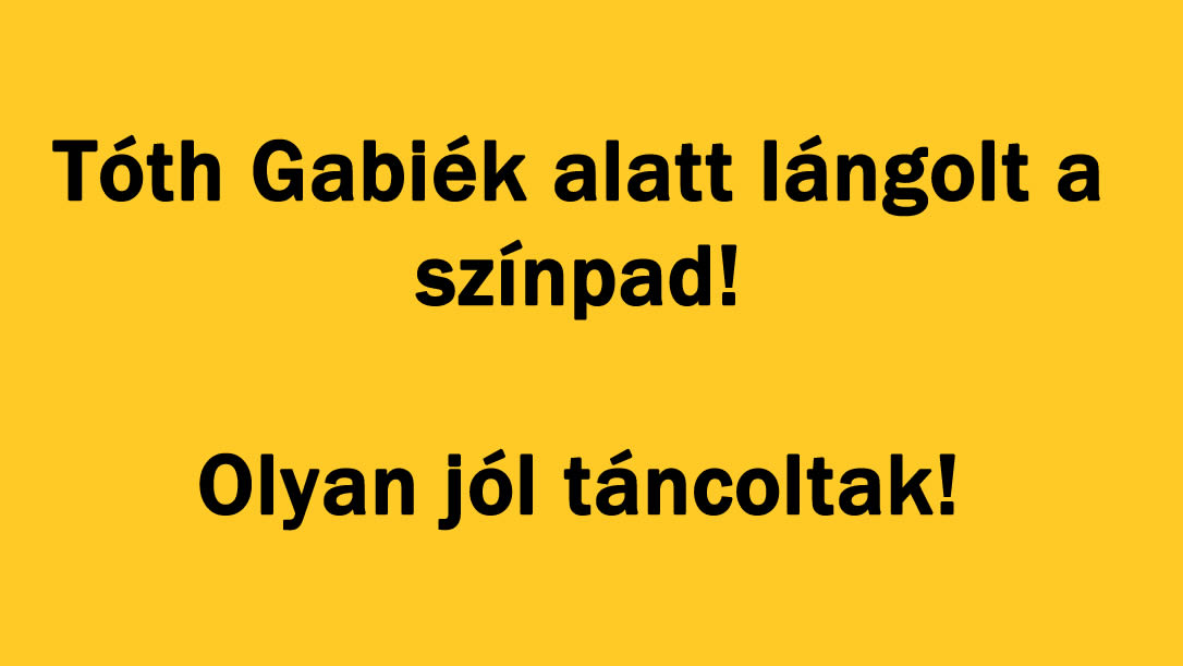 Tóth Gabiék alatt lángolt a színpad! Olyan jól táncoltak!