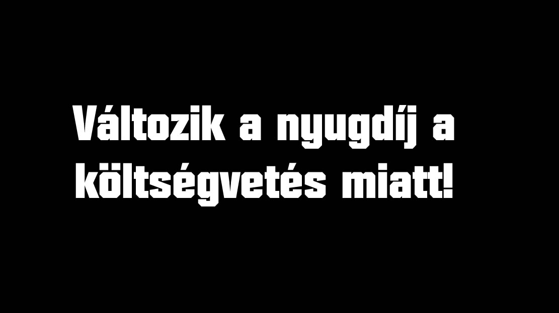 Változik a nyugdíj a költségvetés miatt!