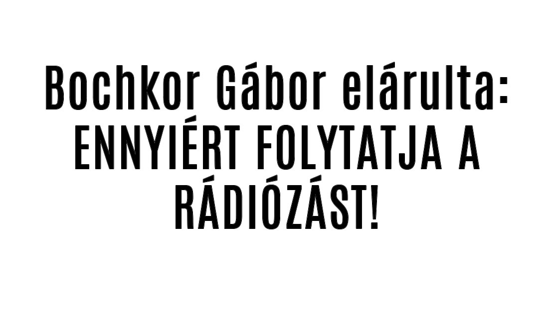 Bochkor Gábor elárulta: ENNYIÉRT FOLYTATJA A RÁDIÓZÁST!