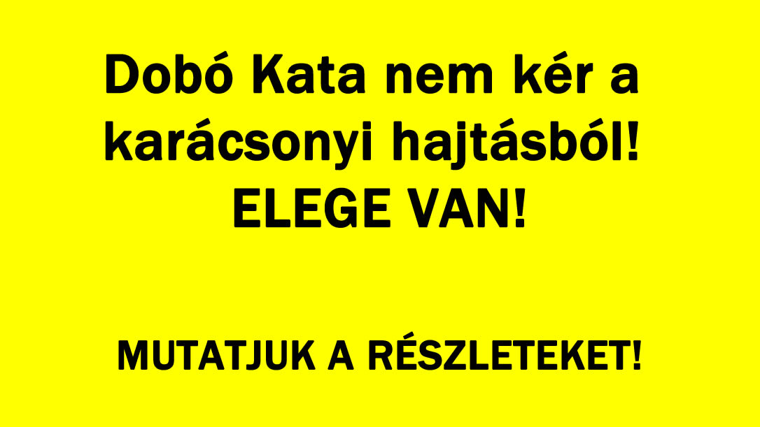 Dobó Kata nem kér a karácsonyi hajtásból! ELEGE VAN!