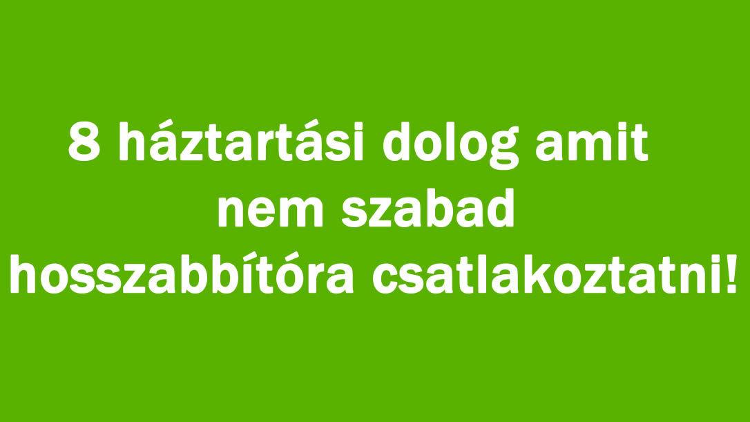 8 háztartási dolog amit nem szabad hosszabbítóra csatlakoztatni!