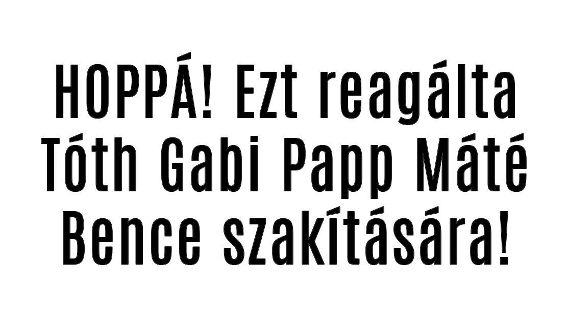 HOPPÁ! Ezt reagálta Tóth Gabi Papp Máté Bence szakítására!