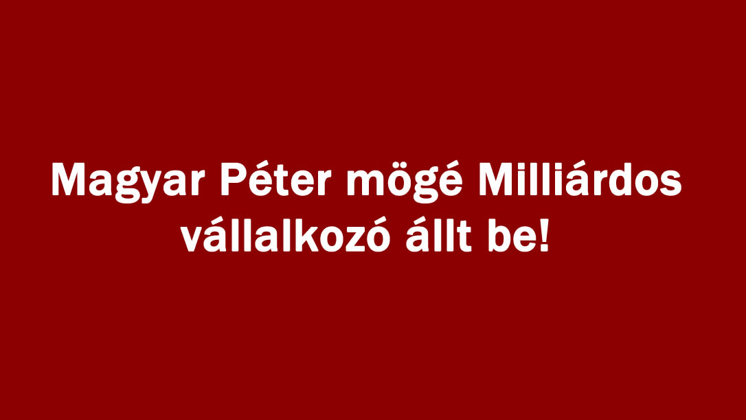 Magyar Péter mögé Milliárdos vállalkozó állt be!