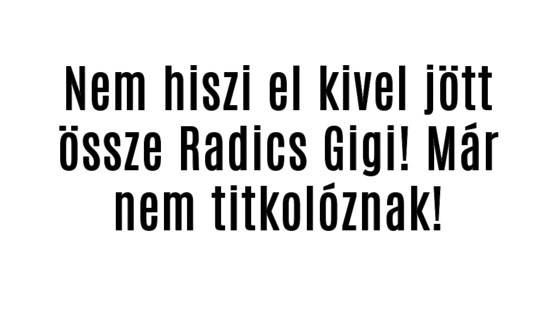 Nem hiszi el kivel jött össze Radics Gigi! Már nem titkolóznak!