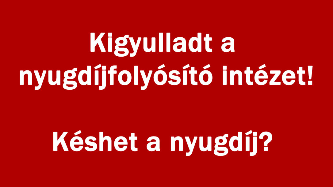 Kigyulladt a nyugdíjfolyósító intézet! Késhet a nyugdíj?