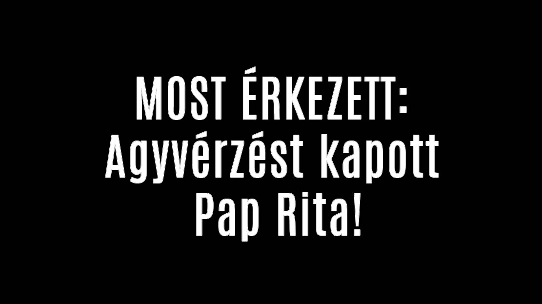 MOST ÉRKEZETT: Agyvérzést kapott Pap Rita!