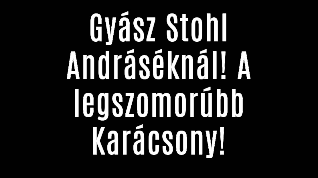 Gyász Stohl Andráséknál! A legszomorúbb Karácsony!