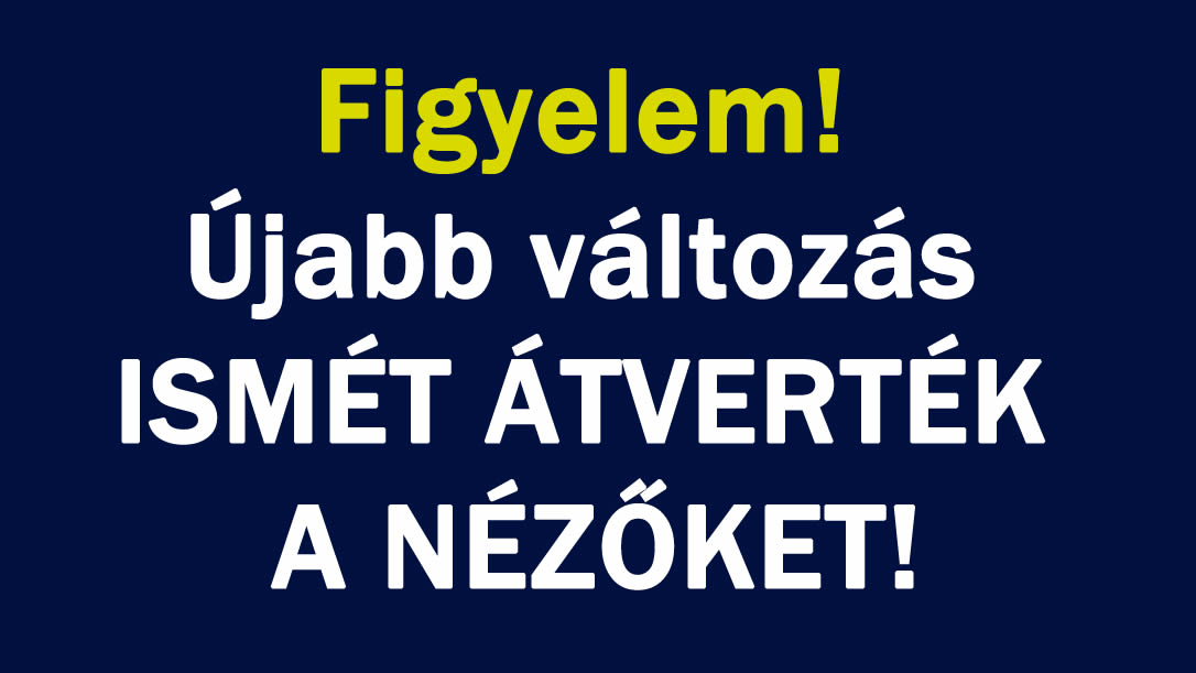 Figyelem! Újabb változás ISMÉT ÁTVERTÉK A NÉZŐKET!