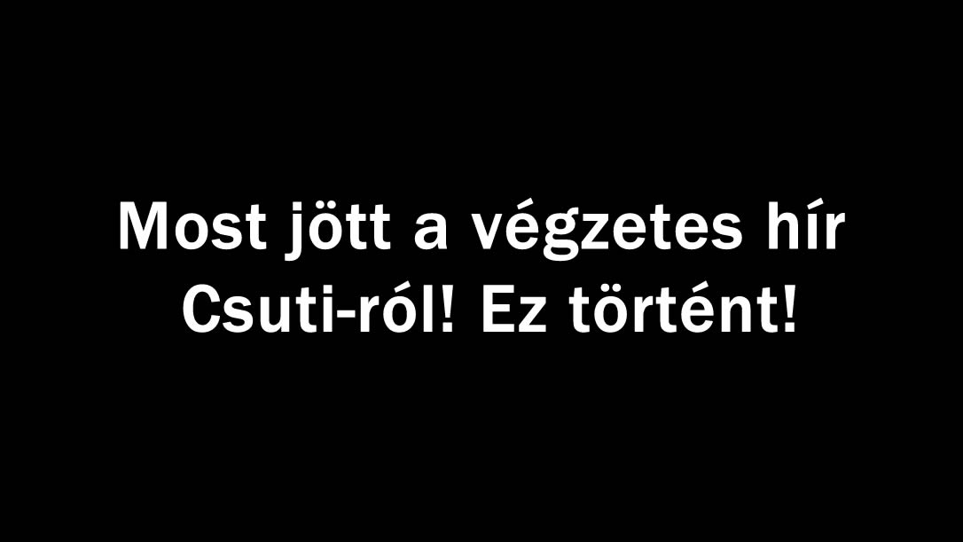 Most jött a végzetes hír Csuti-ról! Ez történt!