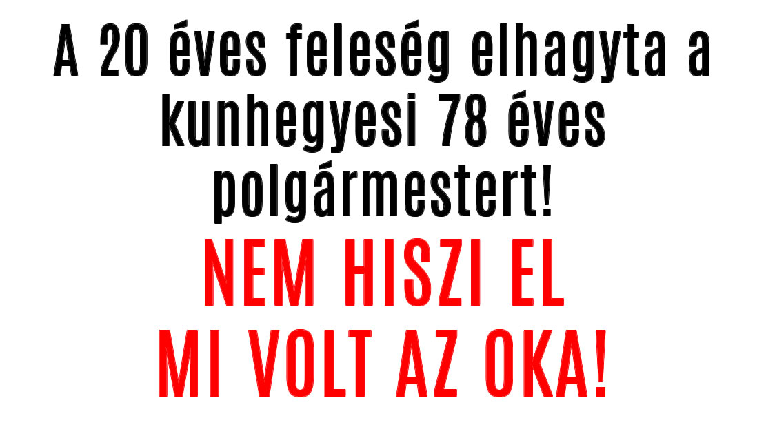 A 20 éves feleség elhagyta a kunhegyesi 78 éves polgármestert!