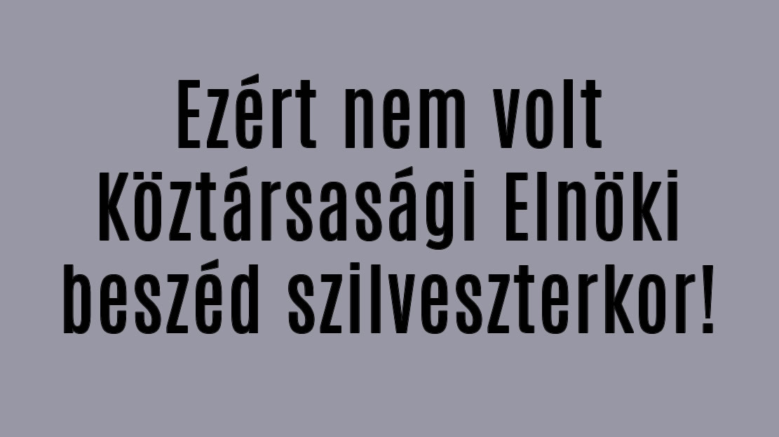 Ezért nem volt Köztársasági Elnöki beszéd szilveszterkor!