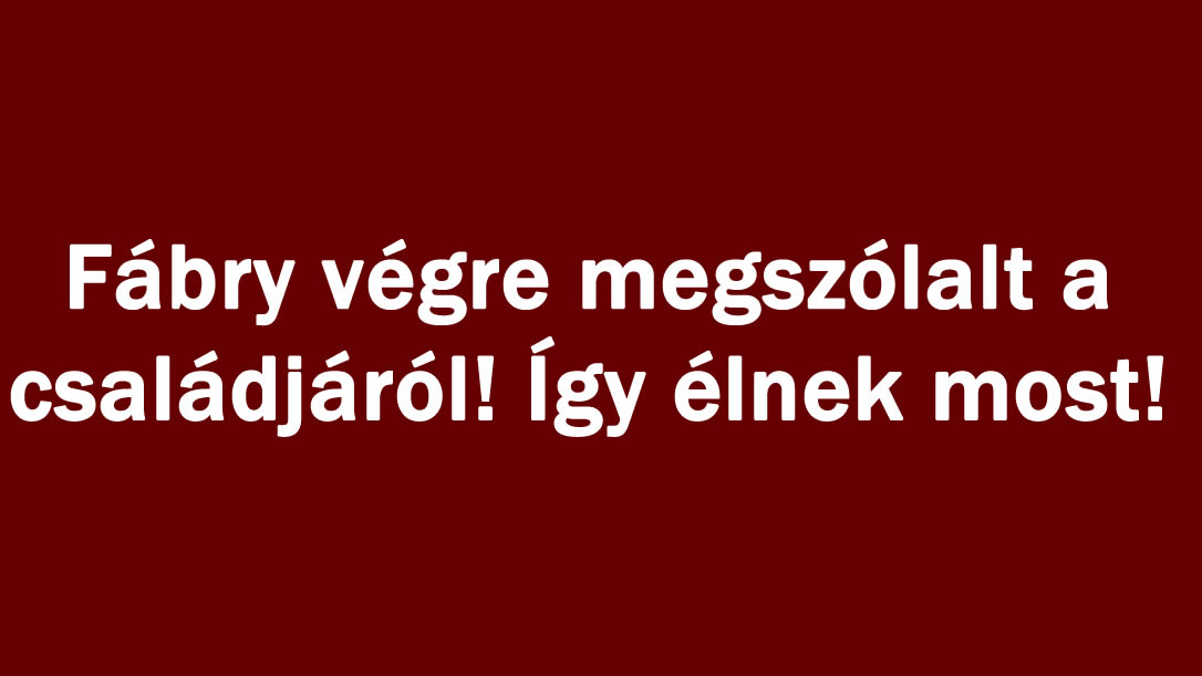 Fábry végre megszólalt a családjáról! Így élnek most!