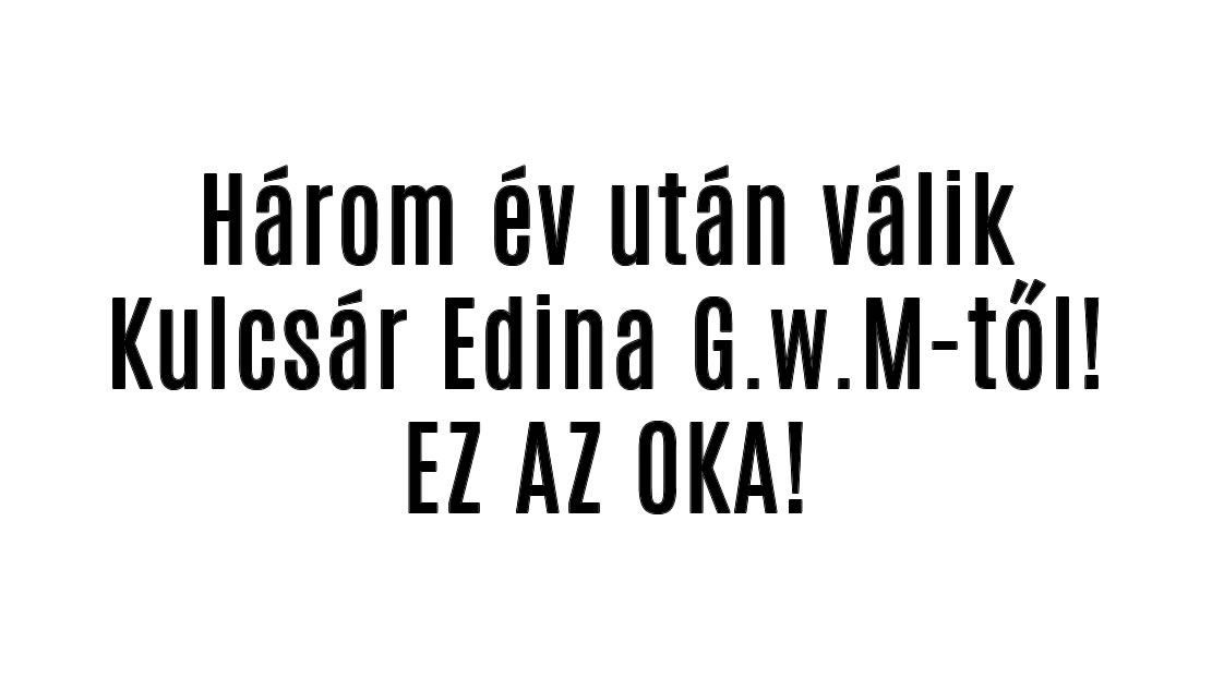 Három év után válik Kulcsár Edina G.w.M-től! EZ AZ OKA!