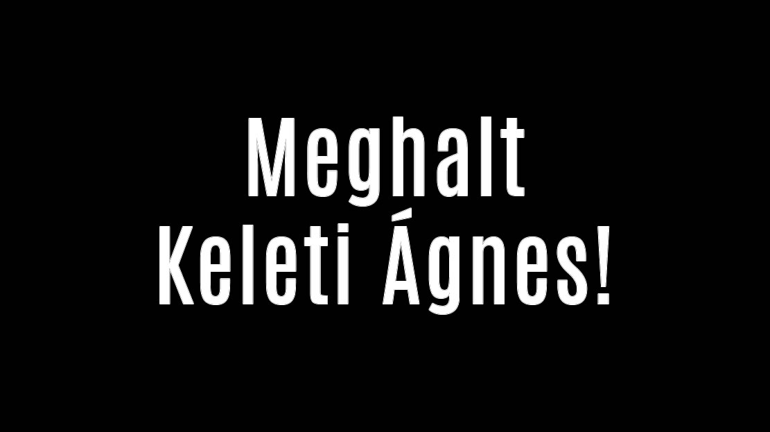 Meghalt Keleti Ágnes!