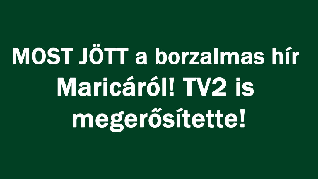 MOST JÖTT a borzalmas hír Maricáról! TV2 is megerősítette!