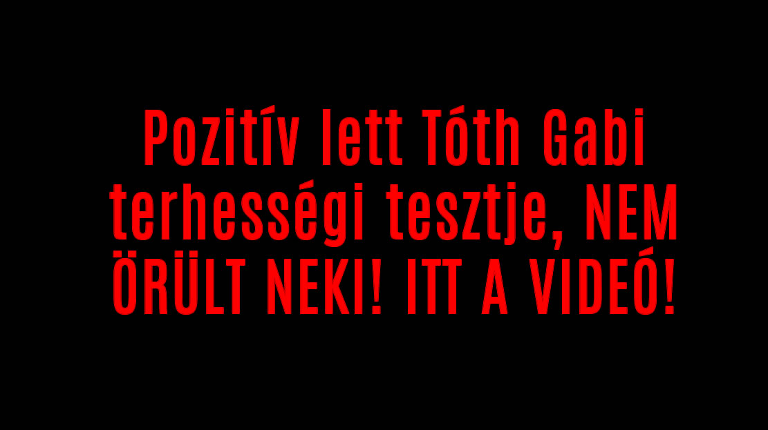 Pozitív lett Tóth Gabi terhességi tesztje, NEM ÖRÜLT NEKI! ITT A VIDEÓ!