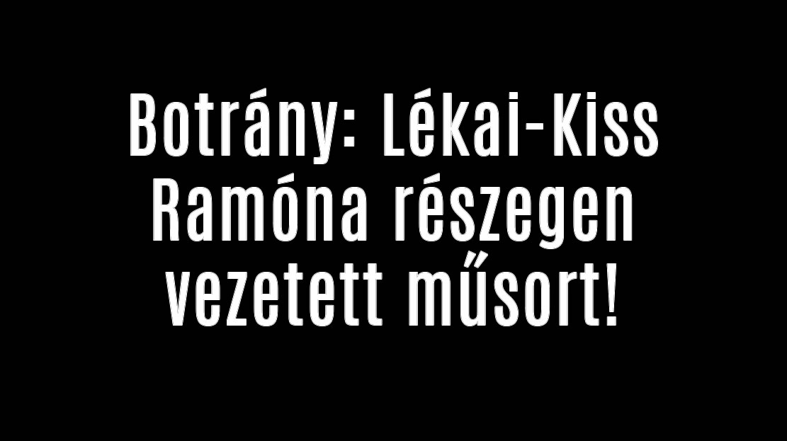 Botrány: Lékai-Kiss Ramóna részegen vezetett műsort!