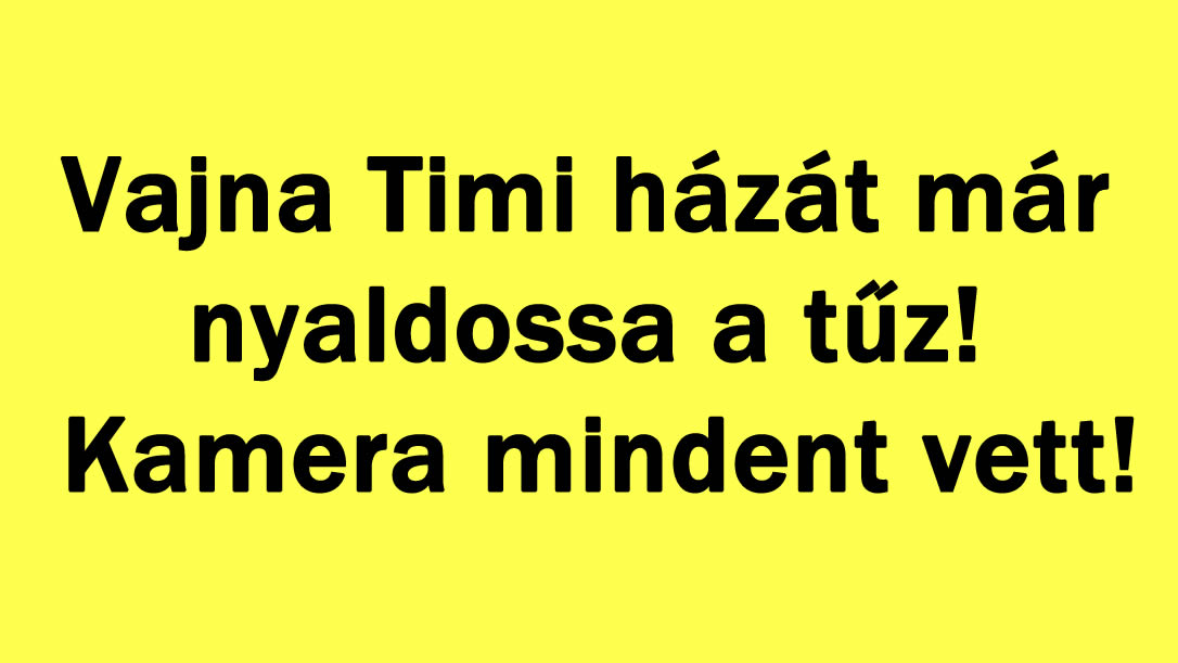 Vajna Timi házát már nyaldossa a tűz! Kamera mindent vett!