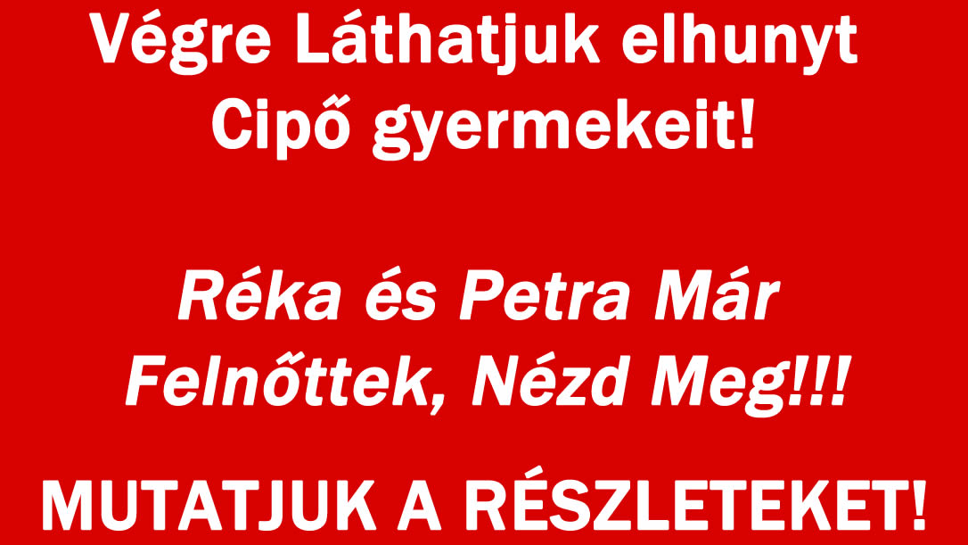 Végre Láthatjuk elhunyt Cipő gyermekeit!