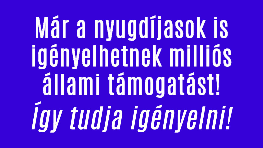 Már a nyugdíjasok is igényelhetnek milliós állami támogatást!