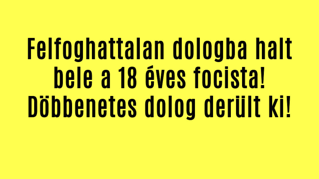 Felfoghattalan dologba halt bele a 18 éves focista!