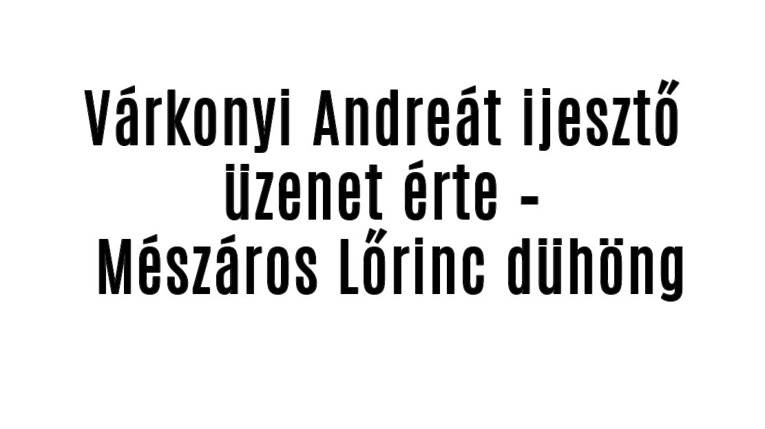 Ijesztő üzenet Várkonyinak – Mészáros nagyon dühös!