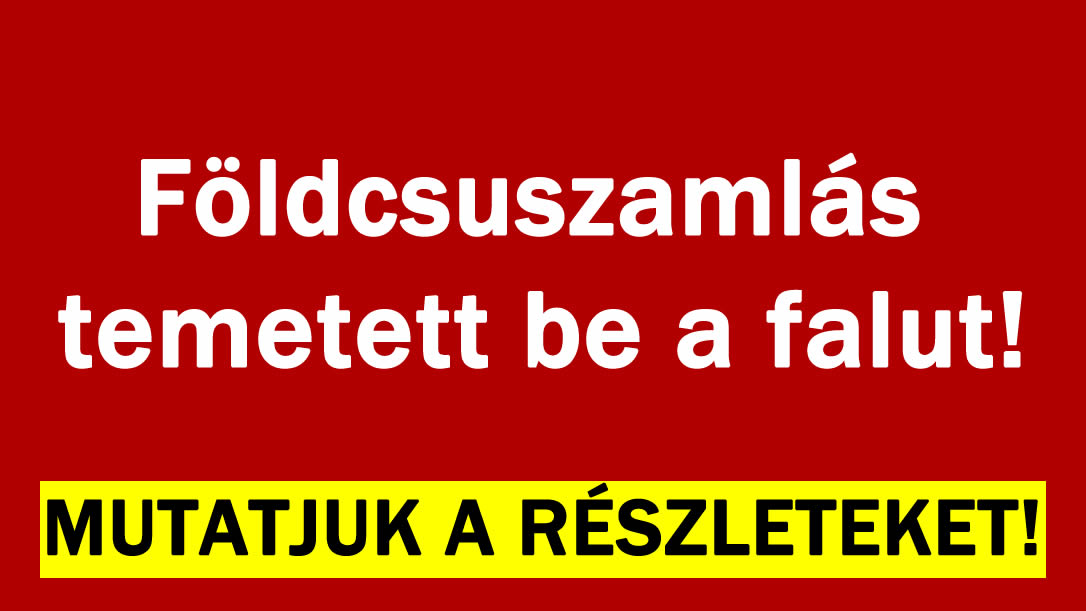 Földcsuszamlás temetett be a falut!