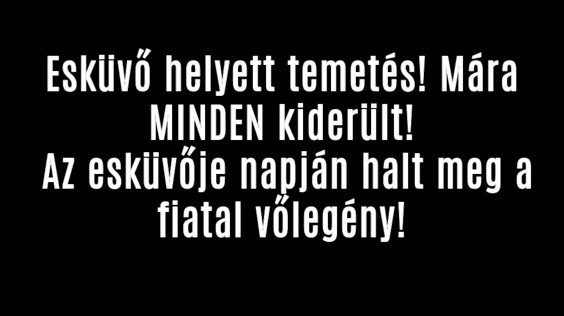 Esküvő helyett temetés! Mára MINDEN kiderült!
