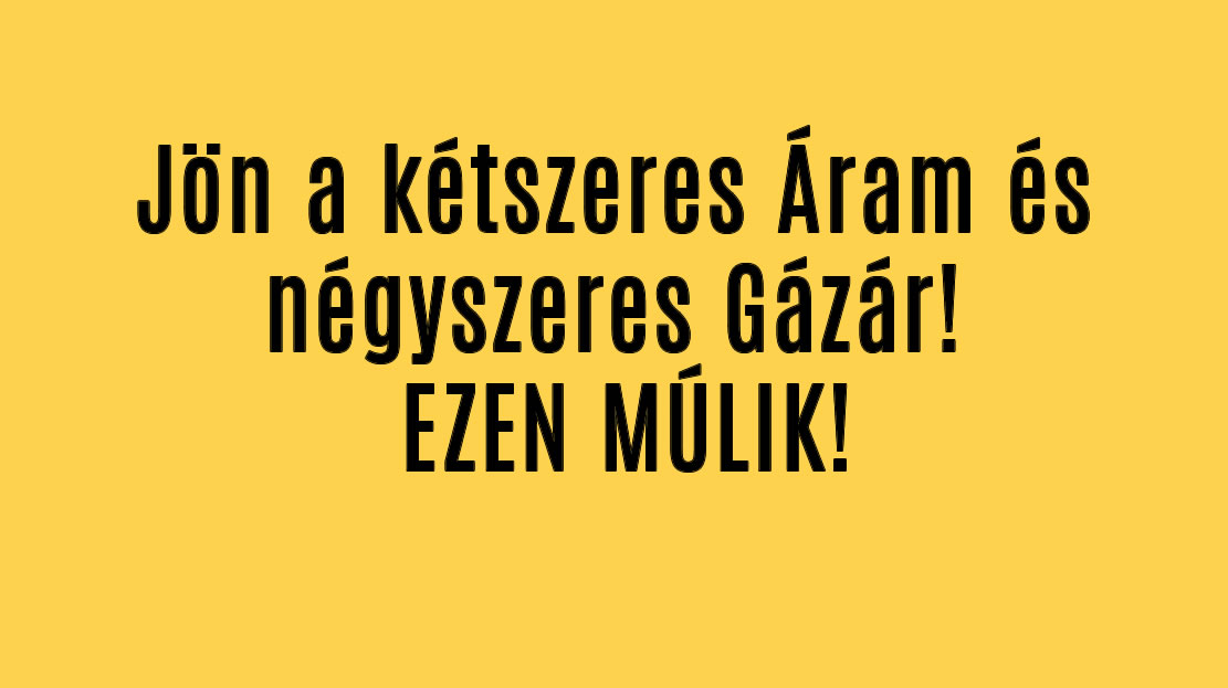 Jön a kétszeres Áram és négyszeres Gázár! EZEN MÚLIK!
