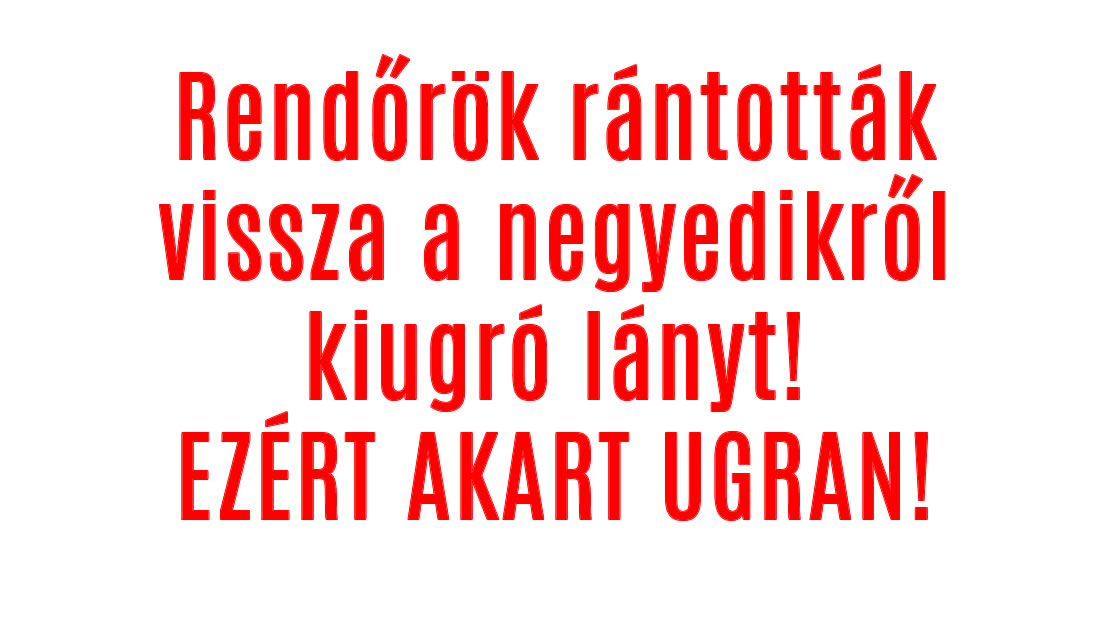 Rendőrök rántották vissza a negyedikről kiugró lányt!