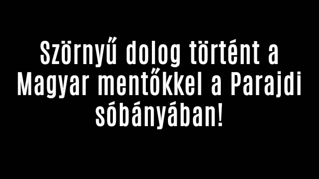 Szörnyű dolog történt a Magyar mentőkkel a Parajdi sóbányában!