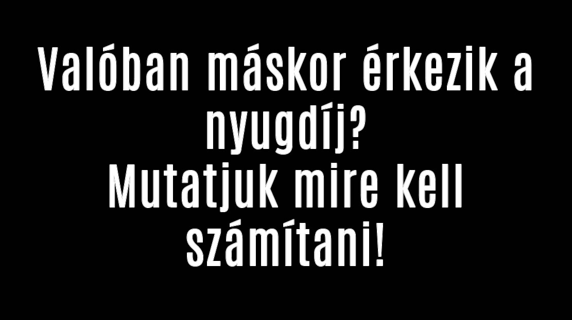 Valóban máskor érkezik a nyugdíj?